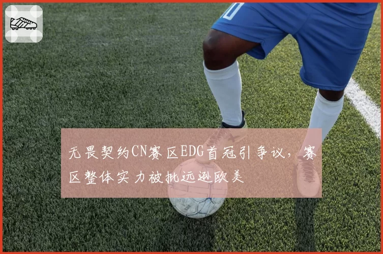 无畏契约CN赛区EDG首冠引争议，赛区整体实力被批远逊欧美