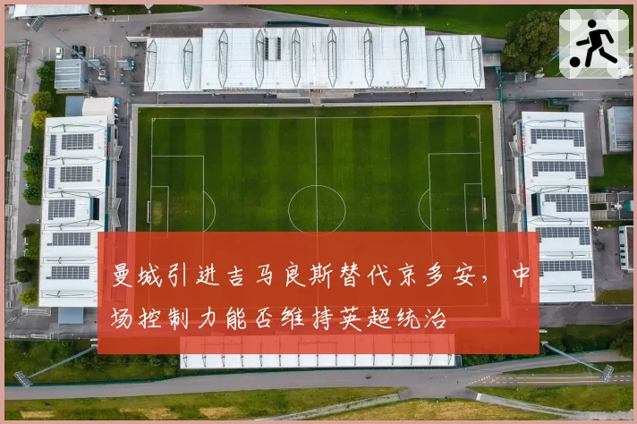 曼城引进吉马良斯替代京多安,中场控制力能否维持英超统治